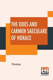 The Odes And Carmen Saeculare Of Horace, Horace