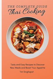 The Complete Guide to Thai Cooking, Singhapat Tim