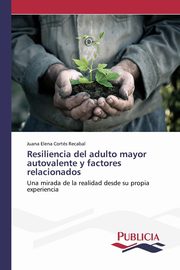 ksiazka tytu: Resiliencia del adulto mayor autovalente y factores relacionados autor: Corts Recabal Juana Elena