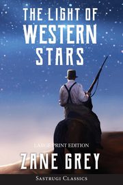 The Light of Western Stars (ANNOTATED, LARGE PRINT), Grey Zane