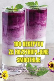 100 RECEPTOV ZA RAZSTRUPLJENE SMOOTHIJE, STANISLAV AO
