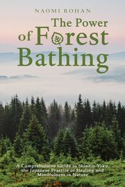 The Power of Forest Bathing, Rohan Naomi