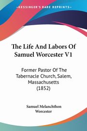The Life And Labors Of Samuel Worcester V1, Worcester Samuel Melanchthon