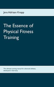 The Essence of Physical Fitness Training, Knapp Jens Adriaan