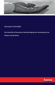 Die Farbstoffe mit besonderer Bercksichtigung ihrer Anwendung in der Frberei und Druckerei, Schrder Hermann
