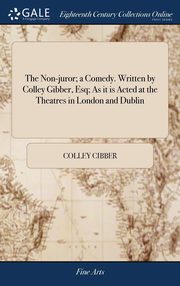 ksiazka tytu: The Non-juror; a Comedy. Written by Colley Gibber, Esq; As it is Acted at the Theatres in London and Dublin autor: Cibber Colley