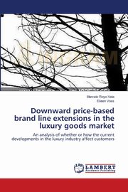 Downward price-based brand line extensions in the luxury goods market, Royo-Vela Marcelo