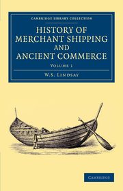 History of Merchant Shipping and Ancient Commerce - Volume 1, Lindsay W. S.