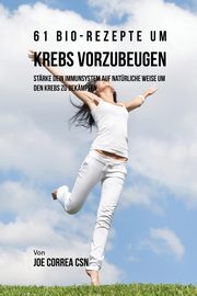 61 Bio-Rezepte um Krebs vorzubeugen, Correa Joe