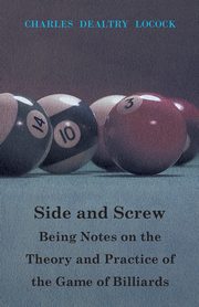 ksiazka tytu: Side and Screw - Being Notes on the Theory and Practice of the Game of Billiards autor: Locock Charles Dealtry