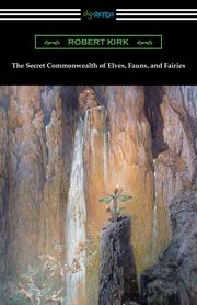 The Secret Commonwealth of Elves, Fauns, and Fairies, Kirk Robert