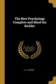 ksiazka tytu: The New Psychology Complete and Mind the Builder autor: Lindsay A. A.