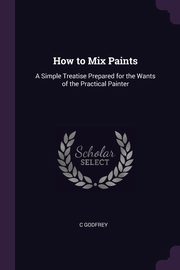 How to Mix Paints, Godfrey C