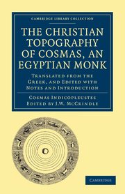 The Christian Topography of Cosmas, an Egyptian Monk, Indicopleustes Cosmas