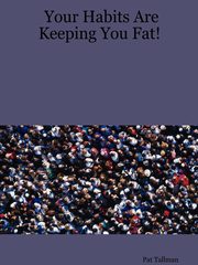 Your Habits Are Keeping You Fat!, Tallman Pat