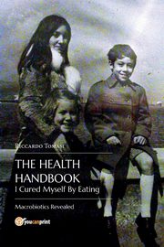 The Health Handbook. I Cured Myself By Eating - Macrobiotics Revealed, Tomasi Riccardo