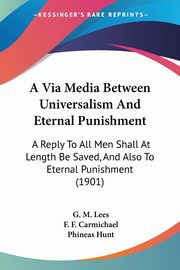 A Via Media Between Universalism And Eternal Punishment, Lees G. M.