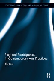 Play and Participation in Contemporary Arts Practices, Stott Tim