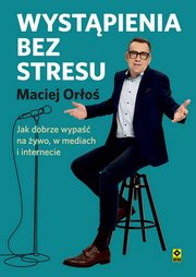 Wystpienia bez stresu Jak dobrze wypa naywo i w internecie, Oro Maciej