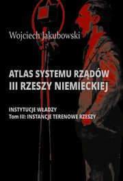 ksiazka tytu: Atlas systemu rzdw III Rzeszy Niemieckiej Tom 3 Instancje terenowe Rzeszy autor: 