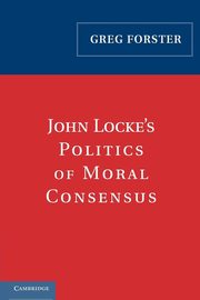 John Locke's Politics of Moral Consensus, Forster Greg