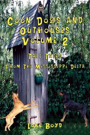 Coon Dogs and Outhouses Volume 2 Tall Tales from the Mississippi Delta, Boyd Luke