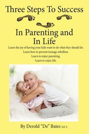 ksiazka tytu: Three Steps to Success in Parenting and in Life autor: Bates Eds Derold De