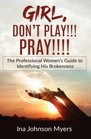 GIRL, DON'T PLAY!!!  PRAY!!!!, Johnson Myers Ina