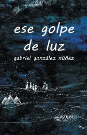 ese golpe de luz, N?ez Gabriel Gonzlez