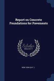 Report on Concrete Foundations for Pavements, .) New York (N.Y