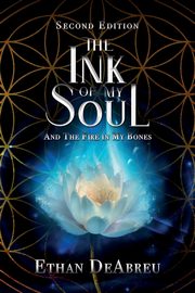 The Ink of My Soul and the Fire in My Bones,  Second Edition, DeAbreu Ethan