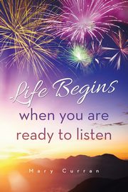 Life Begins when you are ready to listen, Curran Mary