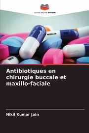 Antibiotiques en chirurgie buccale et maxillo-faciale, Jain Nikil Kumar