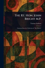 The Rt. Hon. John Bright M.P., Various