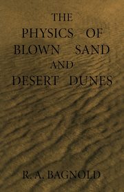 The Physics of Blown Sand and Desert Dunes, Bagnold Ralph
