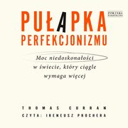 Puapka perfekcjonizmu. Moc niedoskonaoci w wiecie, ktry cigle wymaga wicej, Curran Thomas