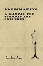 ksiazka tytu: Dressmaking - A Manual for Schools and Colleges autor: Fales Jane