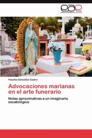 ksiazka tytu: Advocaciones Marianas En El Arte Funerario autor: Gonz Lez Castro Yessika