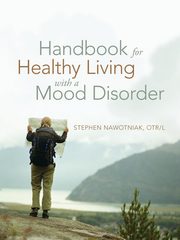 Handbook for Healthy Living with a Mood Disorder, Nawotniak Otr L. Stephen