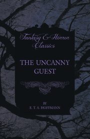 The Uncanny Guest (Fantasy and Horror Classics), Hoffmann E. T. A.