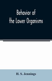 Behavior of the lower organisms, S. Jennings H.