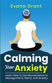 Calming Your Anxiety, Grant Evana