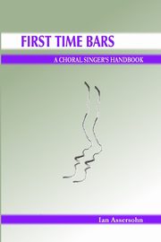 First Time Bars - A Choral Singer's Handbook, Assersohn Ian