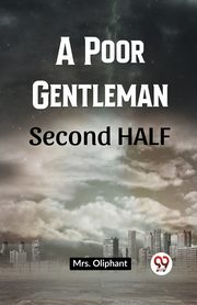 A Poor Gentleman Second Half, Oliphant Mrs.