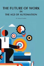 The Future of Work in The Age of Automation, Franklin Edward