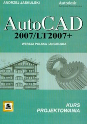 AutoCad 2007/LT2007 + Wersja polska i angielska kurs projektowania, Jaskulski Andrzej