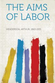 ksiazka tytu: The Aims of Labor autor: 1863-1935 Henderson Arthur