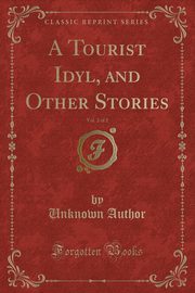 ksiazka tytu: A Tourist Idyl, and Other Stories, Vol. 2 of 2 (Classic Reprint) autor: Author Unknown