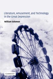 Literature, Amusement, and Technology in the Great Depression, Solomon William