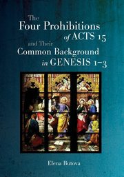 The Four Prohibitions of Acts 15 and Their Common Background in Genesis 1-3, Butova Elena